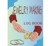 Jewelry Making Log Book: A Jewelry Journal to Log And Record Design Details, Used Materials, Progress And Notes. A Jewellery Logbook, Project ... And Tracker For Jewelers And Lapidarists.