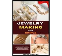 Jewelry Making Made Simple: Jewelry Making Made Simple: Step-By-Step Projects, Easy Techniques, And Affordable Designs You Can Create Today