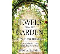 Jewels from the Garden: Plow, Plant, Harvest! A Prophetic Look into the New Era