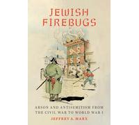 Jewish Firebugs: Arson and Antisemitism from the Civil War to World War I