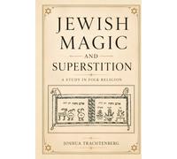 Jewish Magic and Superstition: A Study in Folk Religion (Illustrated)