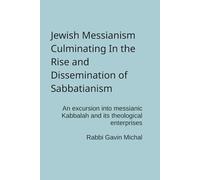 Jewish Messianism Culminating In the Rise and Dissemination of Sabbatianism: An excursion into messianic Kabbalah and its theological enterprises
