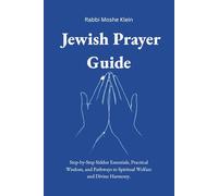 Jewish Prayer Guide: Step-by-Step Siddur Essentials, Practical Wisdom, and Pathways to Spiritual Welfare and Divine Harmony