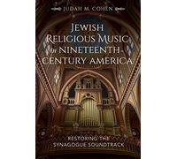 Jewish Religious Music in Nineteenth-Century America: Restoring the Synagogue Soundtrack