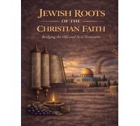 Jewish Roots of the Christian Faith: Exploring Scripture as One Unified Story