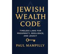 JEWISH WEALTH CODE: TIMELESS LAWS FOR PROSPERITY, RESILIENCE, AND LEGACY