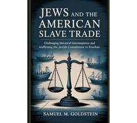 Jews and the American Slave Trade: Challenging Historical Misconception and Reaffirming the Jewish Commitment to Freedom