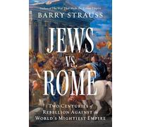 Jews Vs. Rome: Two Centuries of Rebellion Against the World's Mightiest Empire