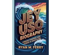 JEY USO BIOGRAPHY: Finding Purpose and Power in Wrestling