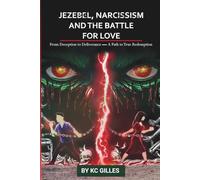 JEZEBEL, NARCISSISM, AND THE BATTLE FOR LOVE: From Deception to Deliverance - A Path to True Redemption