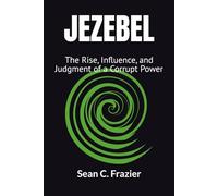 JEZEBEL: The Rise, Influence, and Judgment of a Corrupt Power