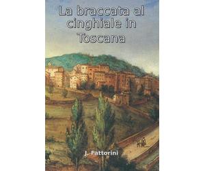 Jfattorini La braccata al cinghiale in Toscana (Tascabile)