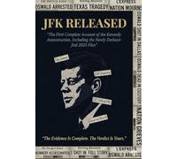 JFK Released: The First Complete Account of the Kennedy Assassination, Including the Newly Declassified 2025 Files