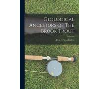 Jhon D Quackenbos Geological Ancestors of The Brook Trout (Tascabile)