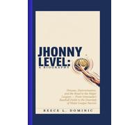 JHONNY LEVEL: A BIOGRAPHY: Dreams, Determination, and the Road to the Major Leagues-From Venezuela's Baseball Fields to the Doorstep of Major League Success