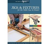 Jigs & Fixtures for the Table Saw and Router: Get the Most from Your Tools with Shop Projects from Woodworking's Top Experts