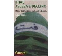 Jihad. Ascesa e declino. Storia del fondamentalismo islamico