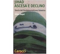 Jihad. Ascesa e declino. Storia del fondamentalismo islamico