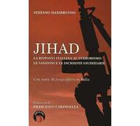 Jihad. La risposta italiana al terrorismo: le sanzioni e le inchieste giudiziarie. Con storie di «foreign fighters» in Italia
