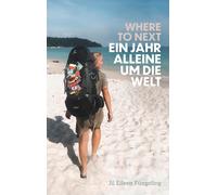 Jil Eileen F&uu Where to Next. Ein Jahr alleine um die Welt: von Jil (Tascabile)