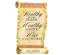 Jill Ashley Healthy in the flesh Wealthy in love Wise in the word (Tascabile)