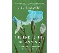 Jill Bialosky The End Is the Beginning (Copertina rigida)