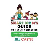 Jill Castle Castle Jill The Smart Mom's Guide to Healthy Snacking (Tascabile)