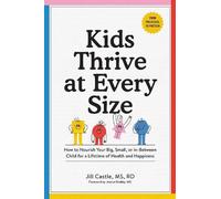 Kids Thrive at Every Size: How to Nourish Your Big, Small, or In-between Child for a Lifetime of Health and Happiness