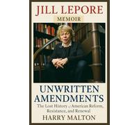 JILL LEPORE MEMOIR: UNWRITTEN AMENDMENTS: The Lost History of American Reform, Resistance, and Renewal