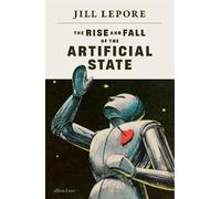 Jill Lepore The Rise and Fall of the Artificial State (Copertina rigida)