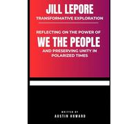 Jill Lepore Transformative Exploration: Reflecting on the power of WE THE PEOPLE and preserving Unity in Polarized times