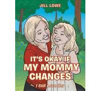 Jill Lowe It's Okay If My Mommy Changes (Tascabile)