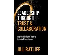 Jill Ratliff Leadership Through Trust & Collaboration (Tascabile)