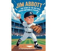 JIM ABBOTT: The Story of the Boy Who Proved Anything Is Possible (An Inspiring Biography For Kids)