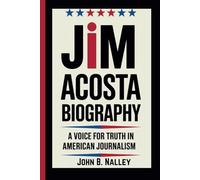 JIM ACOSTA BIOGRAPHY: A Voice for Truth in American Journalism