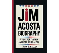 JIM ACOSTA BIOGRAPHY: A Voice for Truth in American Journalism
