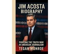JIM ACOSTA BIOGRAPHY: Fighting the truth war in American journalism