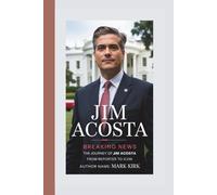 JIM ACOSTA: Breaking News - The Journey of Jim Acosta from Reporter to Icon