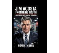 Jim Acosta: Frontline Truth: Fighting for Facts in a Time of Division