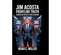 Jim Acosta: Frontline Truth: Fighting for Facts in a Time of Division