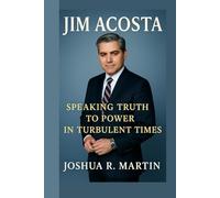 JIM ACOSTA: Speaking Truth To Power in Turbulent Times