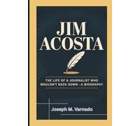 JIM ACOSTA: The Life of a Journalist Who Wouldn’t Back Down-A Biography