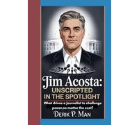 Jim Acosta: Unscripted in the Spotlight: What Drives a Journalist to Challenge Power, No Matter the Cost?