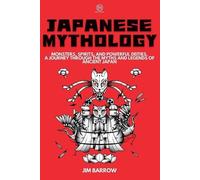 Jim Barrow Japanese Mythology: Monsters, Spirits, and Powerful Deiti (Tascabile)