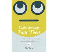 Jim Burns Understanding Your Teen - Shaping Their Character, Facing (Tascabile)