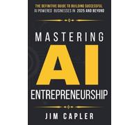 Jim Capler Mastering AI Entrepreneurship: The Definitive Guide to Bu (Tascabile)