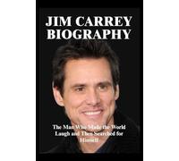 JIM CARREY BIOGRAPHY: The Man Who Made the World Laugh and Then Searched for Himself
