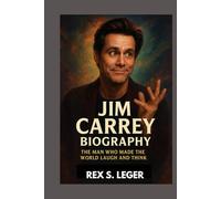 JIM CARREY BIOGRAPHY : THE MAN WHO MADE THE WORLD LAUGH AND THINK: FROM LAUGHTER TO LEGACY
