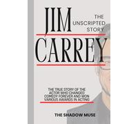 Jim carrey biography: The Unscripted Story: True story of the actor Who Changed Comedy Forever And Won Various Awards in Acting: The Man, the Mask, and the Mind