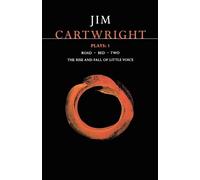 Jim Cartwright: Plays : 1 : Road, Bed, Two, the Rise and Fall of Little Voice: v.1
